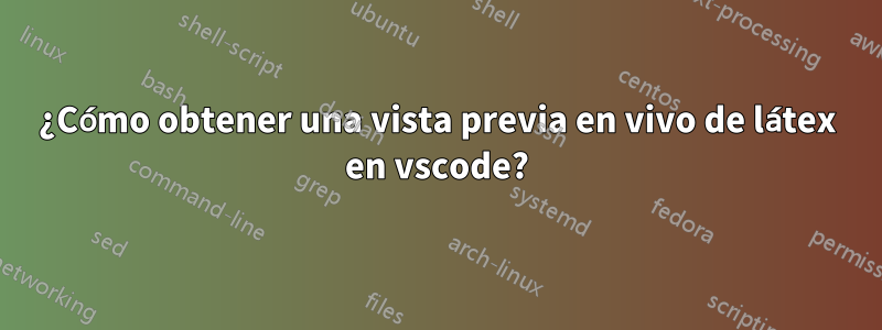 ¿Cómo obtener una vista previa en vivo de látex en vscode?