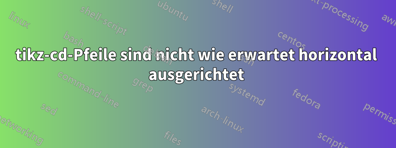 tikz-cd-Pfeile sind nicht wie erwartet horizontal ausgerichtet