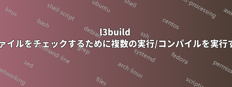 l3build でテストファイルをチェックするために複数の実行/コンパイルを実行する方法は?