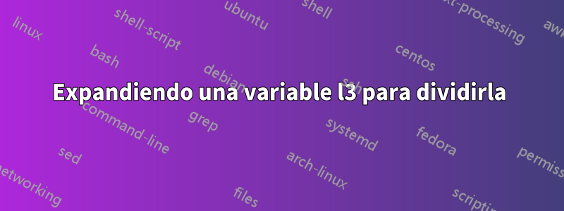 Expandiendo una variable l3 para dividirla