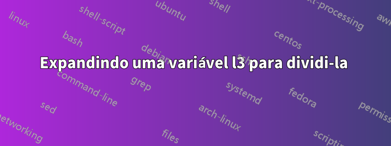 Expandindo uma variável l3 para dividi-la