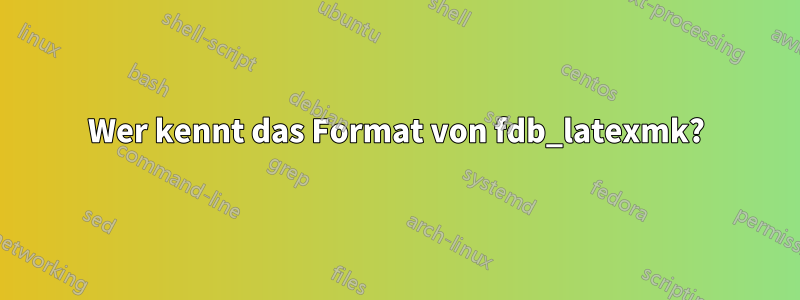 Wer kennt das Format von fdb_latexmk?