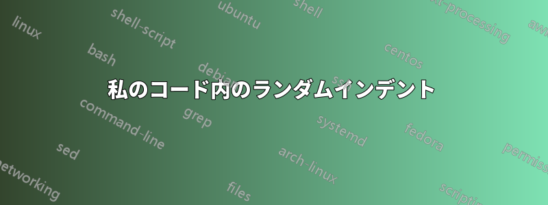 私のコード内のランダムインデント