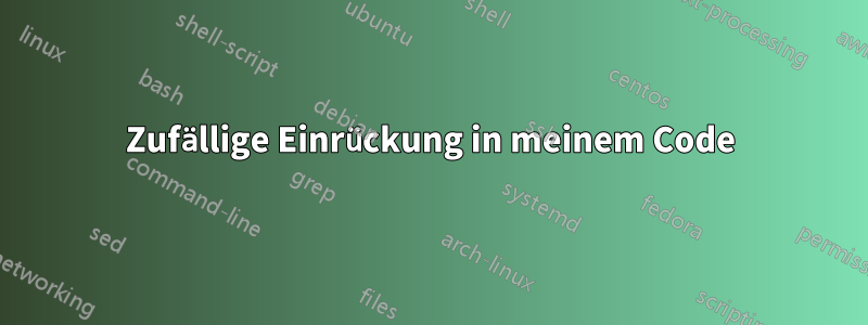 Zufällige Einrückung in meinem Code