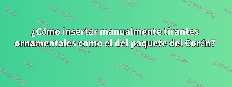 ¿Cómo insertar manualmente tirantes ornamentales como el del paquete del Corán?