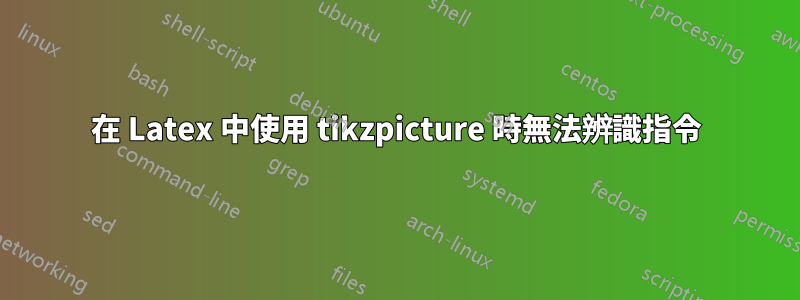 在 Latex 中使用 tikzpicture 時無法辨識指令