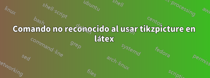 Comando no reconocido al usar tikzpicture en látex