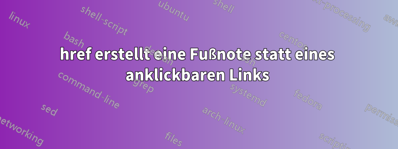 href erstellt eine Fußnote statt eines anklickbaren Links