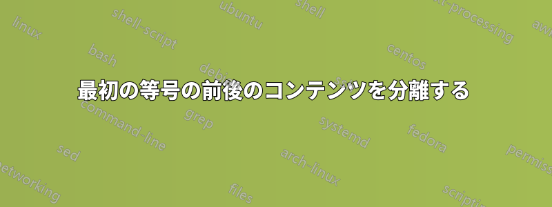 最初の等号の前後のコンテンツを分離する