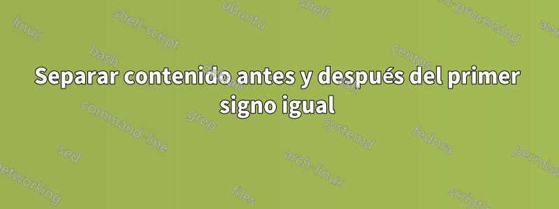 Separar contenido antes y después del primer signo igual