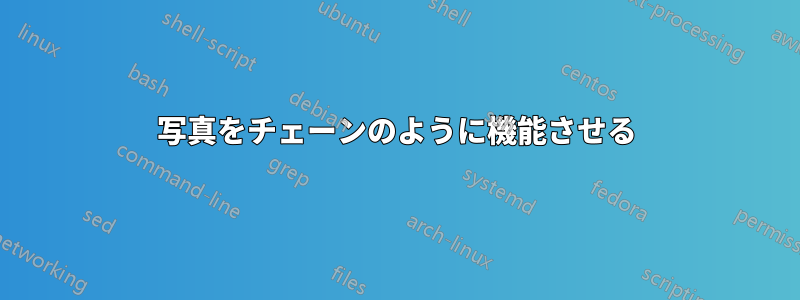 写真をチェーンのように機能させる