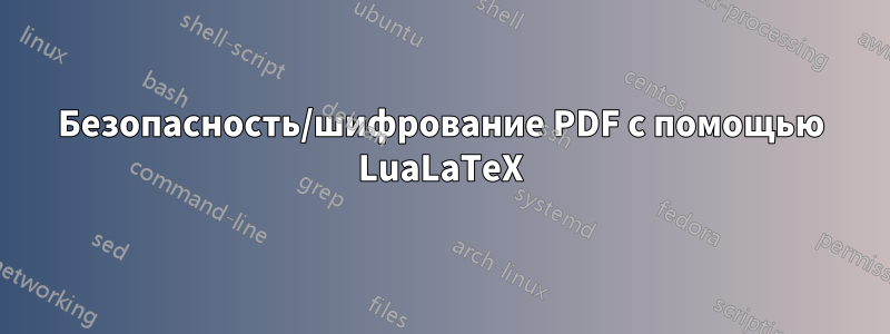 Безопасность/шифрование PDF с помощью LuaLaTeX