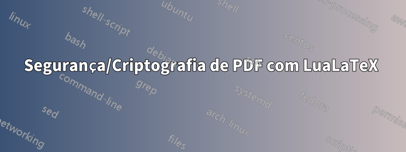 Segurança/Criptografia de PDF com LuaLaTeX