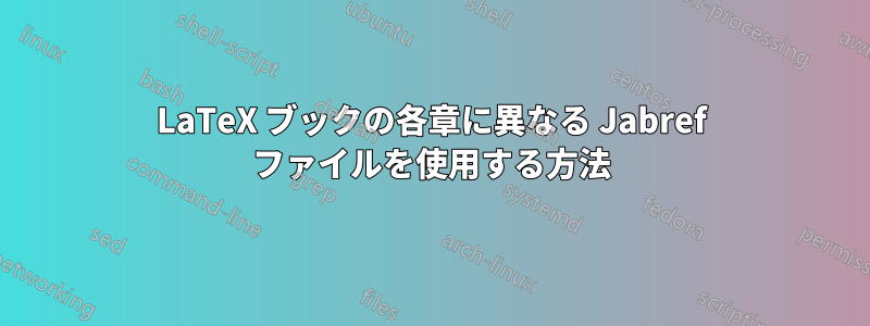 LaTeX ブックの各章に異なる Jabref ファイルを使用する方法