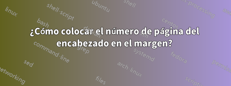 ¿Cómo colocar el número de página del encabezado en el margen?