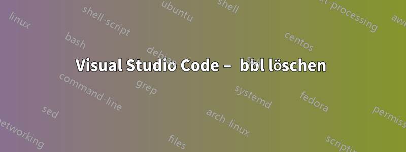 Visual Studio Code – bbl löschen