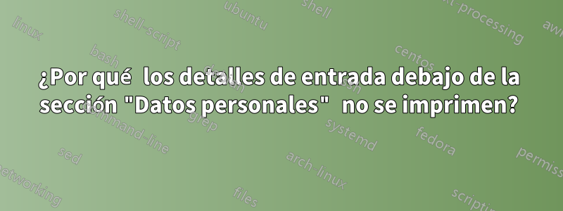 ¿Por qué los detalles de entrada debajo de la sección "Datos personales" no se imprimen?