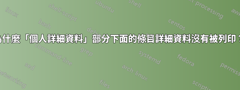 為什麼「個人詳細資料」部分下面的條目詳細資料沒有被列印？