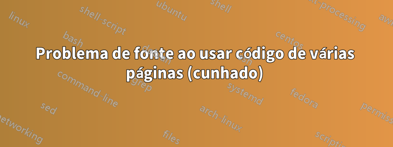 Problema de fonte ao usar código de várias páginas (cunhado)