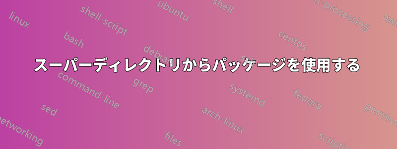 スーパーディレクトリからパッケージを使用する