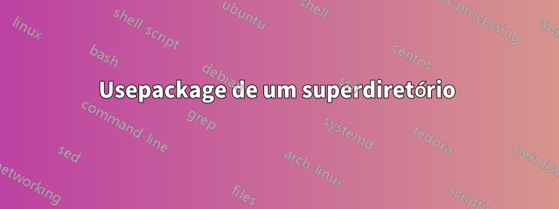 Usepackage de um superdiretório