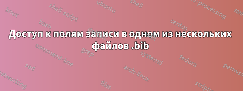 Доступ к полям записи в одном из нескольких файлов .bib