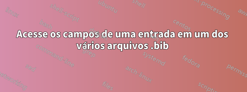 Acesse os campos de uma entrada em um dos vários arquivos .bib