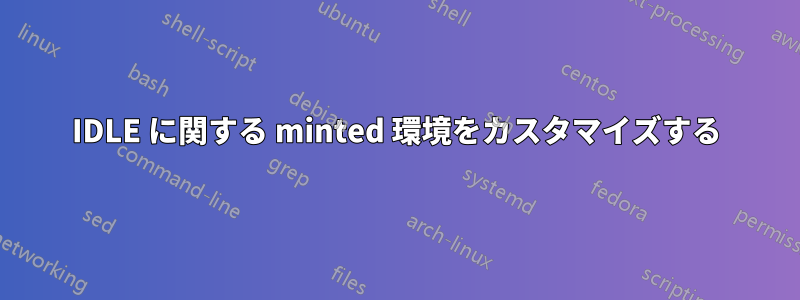 IDLE に関する minted 環境をカスタマイズする