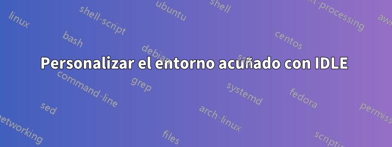 Personalizar el entorno acuñado con IDLE