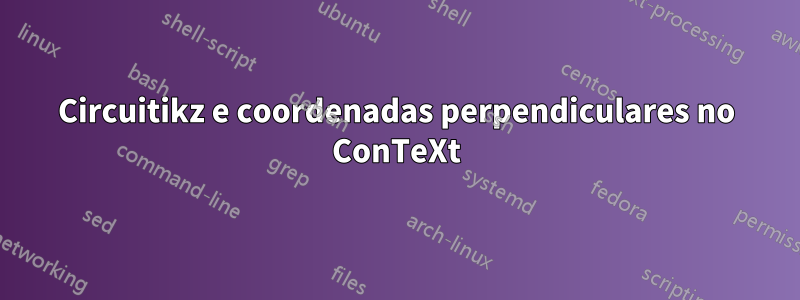 Circuitikz e coordenadas perpendiculares no ConTeXt