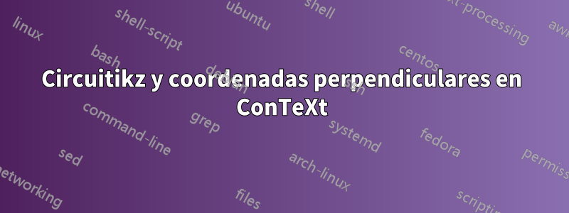 Circuitikz y coordenadas perpendiculares en ConTeXt