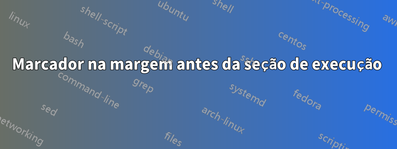 Marcador na margem antes da seção de execução