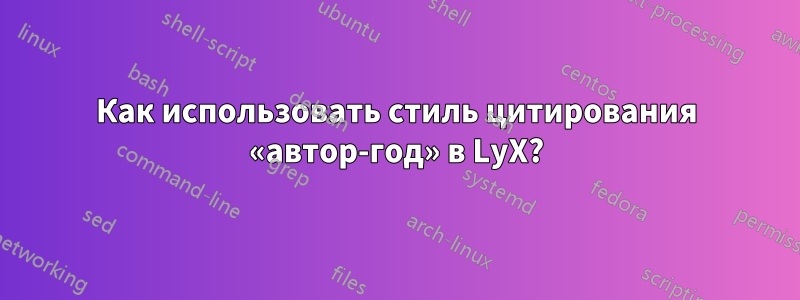 Как использовать стиль цитирования «автор-год» в LyX?