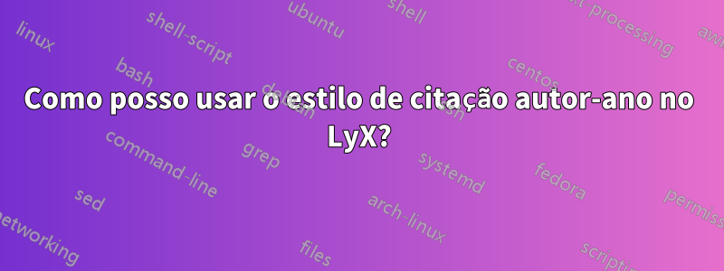 Como posso usar o estilo de citação autor-ano no LyX?