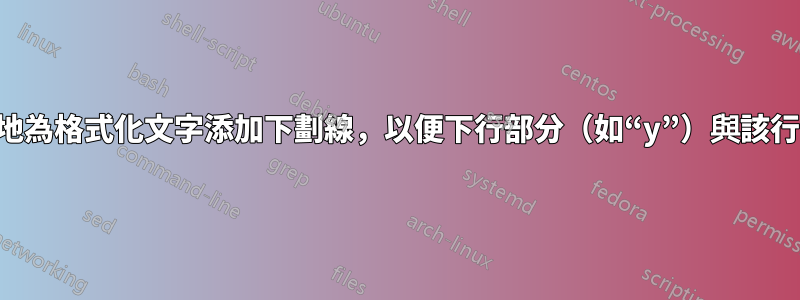 均勻地為格式化文字添加下劃線，以便下行部分（如“y”）與該行重疊