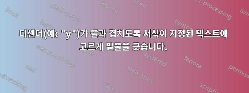 디센더(예: "y")가 줄과 겹치도록 서식이 지정된 텍스트에 고르게 밑줄을 긋습니다.