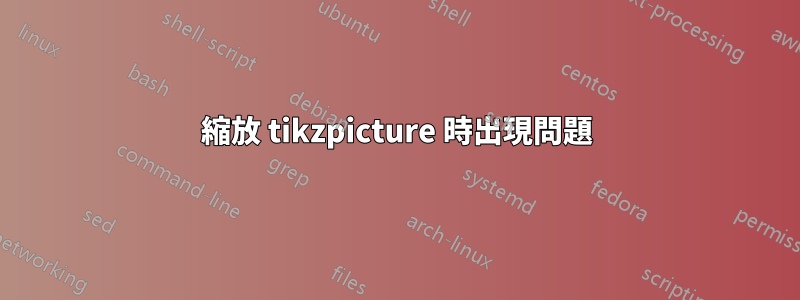 縮放 tikzpicture 時出現問題