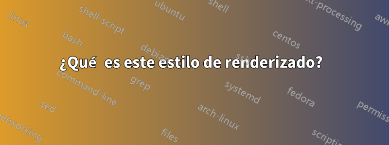 ¿Qué es este estilo de renderizado? 