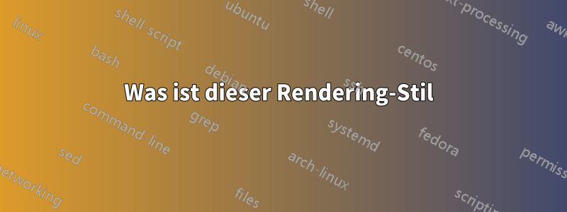 Was ist dieser Rendering-Stil 