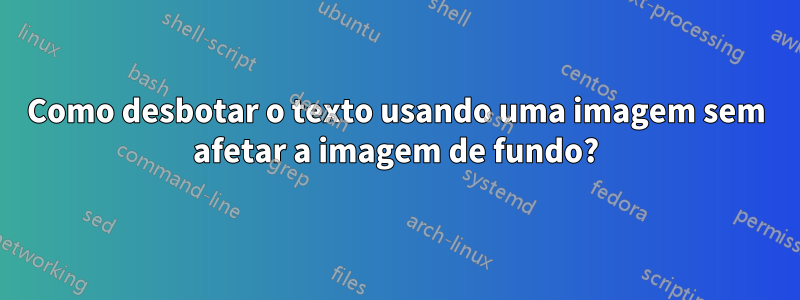 Como desbotar o texto usando uma imagem sem afetar a imagem de fundo?