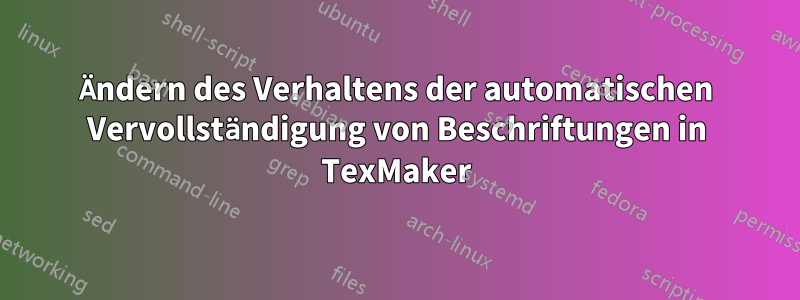 Ändern des Verhaltens der automatischen Vervollständigung von Beschriftungen in TexMaker