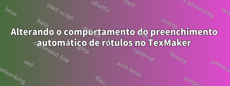 Alterando o comportamento do preenchimento automático de rótulos no TexMaker