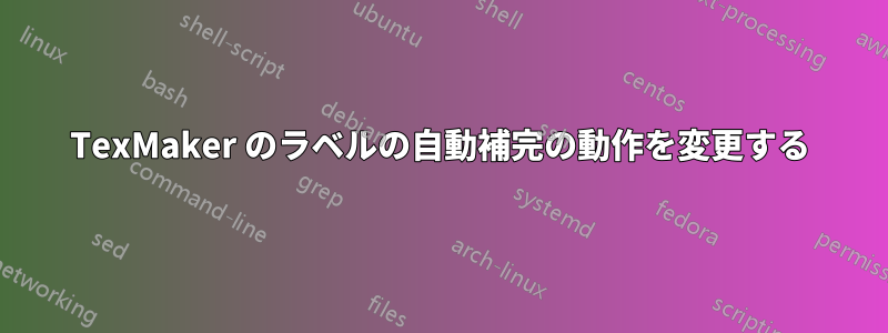 TexMaker のラベルの自動補完の動作を変更する