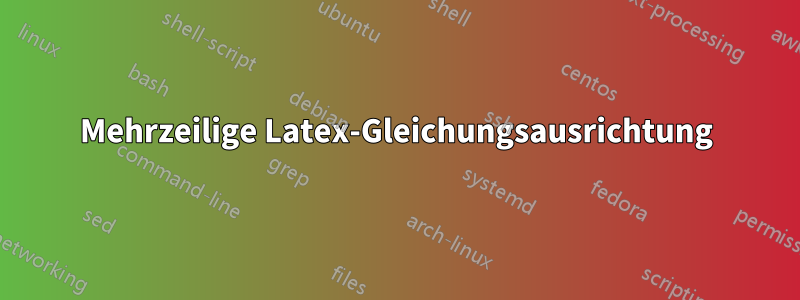 Mehrzeilige Latex-Gleichungsausrichtung