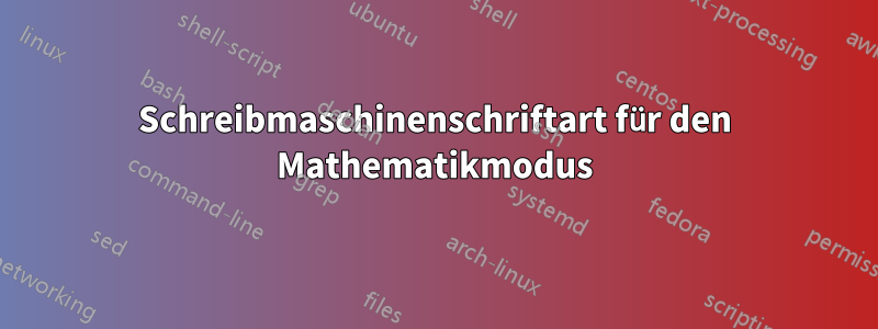 Schreibmaschinenschriftart für den Mathematikmodus