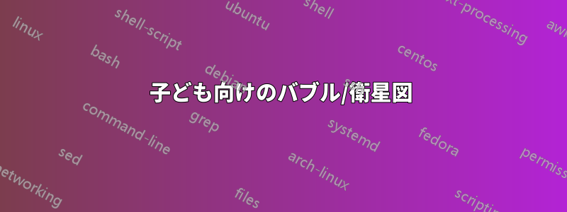 子ども向けのバブル/衛星図