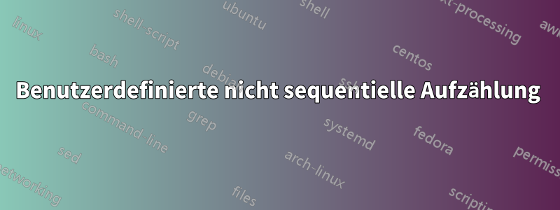 Benutzerdefinierte nicht sequentielle Aufzählung