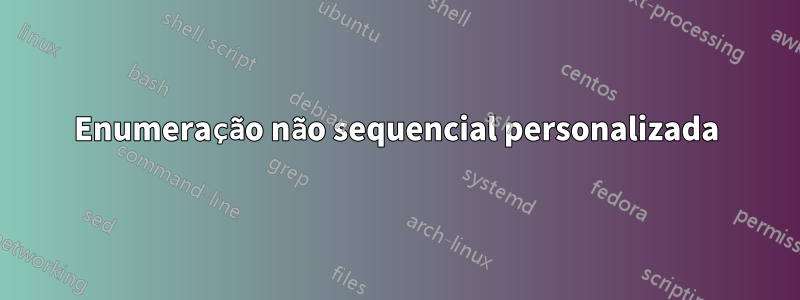 Enumeração não sequencial personalizada