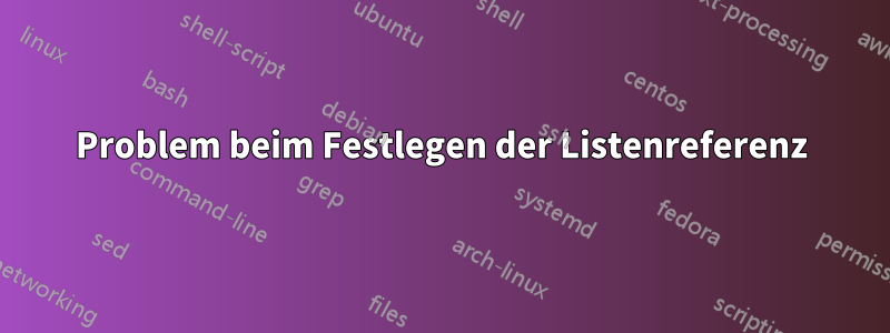 Problem beim Festlegen der Listenreferenz