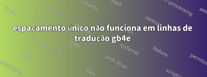 espaçamento único não funciona em linhas de tradução gb4e